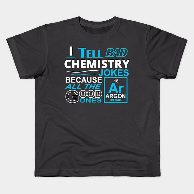 I tell bad Chemistry Jokes Because All the Good Ones Argon (are gone) Kids T-Shirt by Hamjam